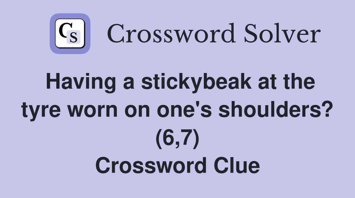 Having a stickybeak at the tyre worn on one's shoulders? (6,7